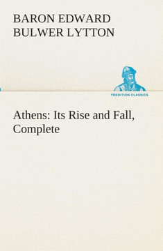 Athens: Its Rise and Fall, Complete Athens: Its Rise and Fall, Complete