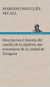 Descripcion ?historia del castillo de la aljafer? sito extramuros de la ciudad de Zaragoza