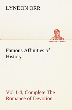 Famous Affinities of History, Vol 1-4, Complete The Romance of Devotion