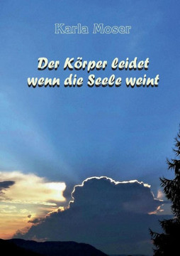 Der K?per leidet wenn die Seele weint: Charakter und Verhaltensmuster als Ursache von Krankheiten