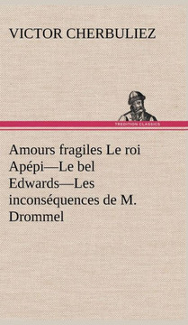 Amours fragiles Le roi Ap?i-Le bel Edwards-Les incons?uences de M. Drommel
