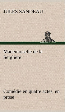 Mademoiselle de la Seigli?e Com?ie en quatre actes, en prose