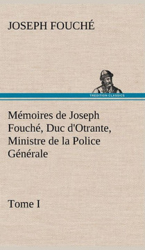 M?oires de Joseph Fouch? Duc d'Otrante, Ministre de la Police G??ale Tome I