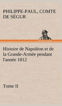 Histoire de Napol?n et de la Grande-Arm? pendant l'ann? 1812 Tome II