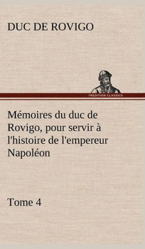 M?oires du duc de Rovigo, pour servir ?l'histoire de l'empereur Napol?n, Tome 4