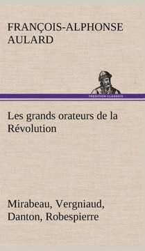 Les grands orateurs de la R?olution Mirabeau, Vergniaud, Danton, Robespierre