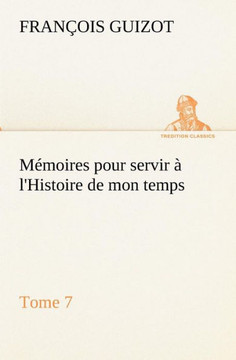 M?oires pour servir ?l'Histoire de mon temps (Tome 7) M?oires pour servir ?l'Histoire de mon temps (Tome 7)