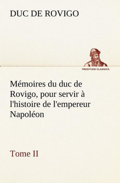 M?oires du duc de Rovigo, pour servir ?l'histoire de l'empereur Napol?n Tome II
