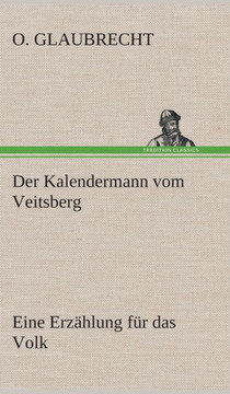 Der Kalendermann vom Veitsberg Eine Erz?lung f? das Volk