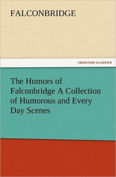 The Humors of Falconbridge a Collection of Humorous and Every Day Scenes