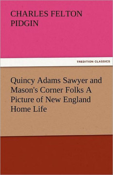 Quincy Adams Sawyer and Mason's Corner Folks a Picture of New England Home Life
