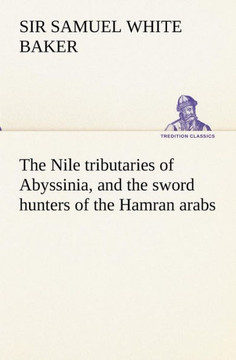 The Nile tributaries of Abyssinia, and the sword hunters of the Hamran arabs