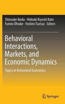 Behavioral Interactions, Markets, and Economic Dynamics: Topics in Behavioral Economics Behavioral Interactions, Markets, and Economic Dynamics: Topics in Behavioral Economics