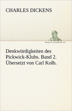 Denkwurdigkeiten Des Pickwick-Klubs. Band 2. Ubersetzt Von Carl Kolb.