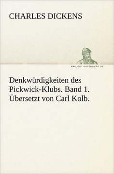 Denkwurdigkeiten Des Pickwick-Klubs. Band 1. Ubersetzt Von Carl Kolb.