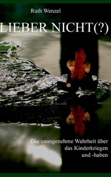 Lieber nicht (?): Unangenehme Wahrheiten ?er das Kinderkriegen ... und -haben