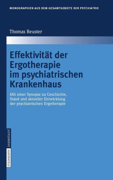 Effektivit? Der Ergotherapie Im Psychiatrischen Krankenhaus: Mit Einer Synopse Zu Geschichte, Stand Und Aktueller Entwicklung Der Psychiatrischen Erg
