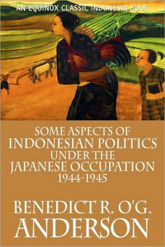 Some Aspects of Indonesian Politics Under the Japanese Occupation: 1944-1945