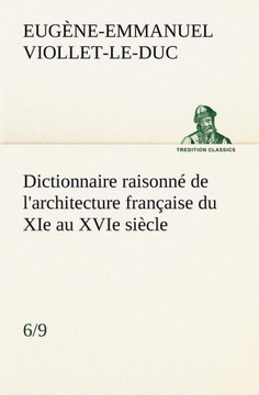Dictionnaire raisonn?de l'architecture fran?ise du XIe au XVIe si?le (6/9)