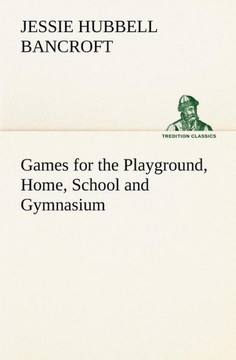 Games for the Playground, Home, School and Gymnasium Games for the Playground, Home, School and Gymnasium