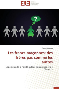 Les Francs-Ma?nnes: Des Fr?es Pas Comme Les Autres