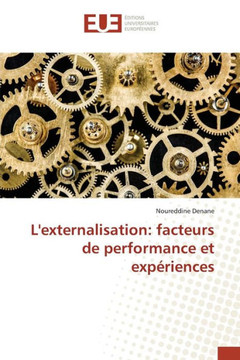 L'Externalisation: Facteurs de Performance Et Exp?iences