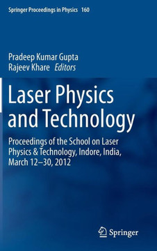 Laser Physics and Technology: Proceedings of the School on Laser Physics & Technology, Indore, India, March 12-30, 2012