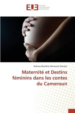 Maternit?Et Destins F?inins Dans Les Contes Du Cameroun