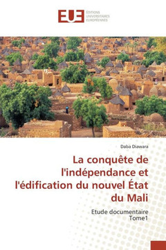 La Conqu?e de l'Ind?endance Et l'?ification Du Nouvel ?at Du Mali