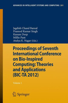 Proceedings of Seventh International Conference on Bio-Inspired Computing: Theories and Applications (Bic-Ta 2012): Volume 1 Proceedings of Seventh International Conference on Bio-Inspired Computing: Theories and Applications (Bic-Ta 2012): Volume 1