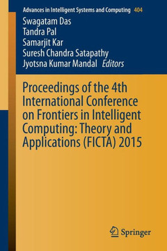 Proceedings of the 4th International Conference on Frontiers in Intelligent Computing: Theory and Applications (Ficta) 2015 Proceedings of the 4th International Conference on Frontiers in Intelligent Computing: Theory and Applications (Ficta) 2015