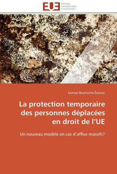 La protection temporaire des personnes d?lac?s en droit de l ue