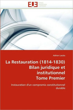 La Restauration (1814-1830) Bilan Juridique Et Institutionnel Tome Premier