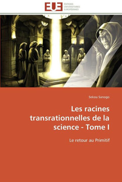 Les racines transrationnelles de la science - tome i