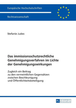 Das immissionsschutzrechtliche Genehmigungsverfahren im Lichte der Genehmigungswirkungen: Zugleich ein Beitrag zu den vermeintlichen Gegensaetzen zwis