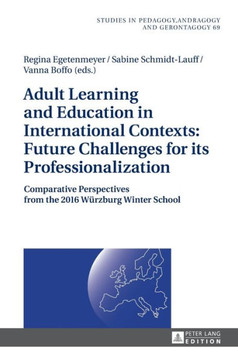 Adult Learning and Education in International Contexts: Future Challenges for its Professionalization: Comparative Perspectives from the 2016 Wuerzbur Adult Learning and Education in International Contexts: Future Challenges for its Professionalization: Comparative Perspectives from the 2016 Wuerzbur