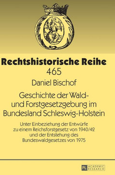 Geschichte der Wald- und Forstgesetzgebung im Bundesland Schleswig-Holstein: Unter Einbeziehung der Entwuerfe zu einem Reichsforstgesetz von 1940/42 u