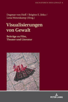 Visualisierungen von Gewalt: Beitraege zu Film, Theater und Literatur Visualisierungen von Gewalt: Beitraege zu Film, Theater und Literatur