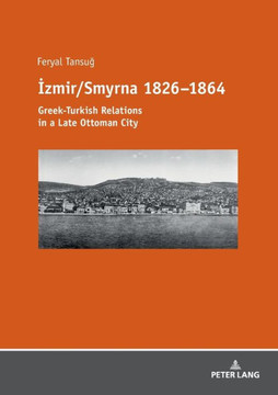&#304;zmir/Smyrna 1826-1864: Greek-Turkish Relations in a Late Ottoman City