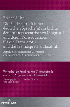 Die Plurizentrizitaet der deutschen Sprache(n) im Lichte der anthropozentrischen Linguistik und deren Konsequenzen fuer die Translatorik und die Fremd