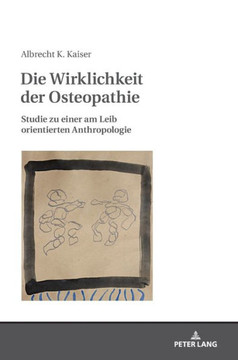 Die Wirklichkeit der Osteopathie: Studie zu einer am Leib orientierten Anthropologie