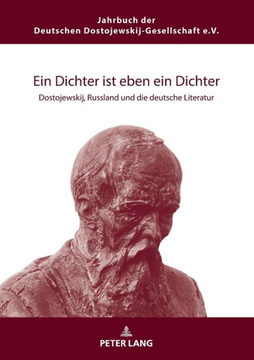 Ein Dichter ist eben ein Dichter: Dostojewskij, Russland und die deutsche Literatur