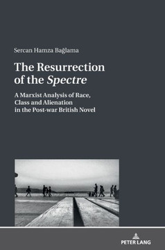 The Resurrection of the Spectre: A Marxist Analysis of Race, Class and Alienation in the Post-war British Novel
