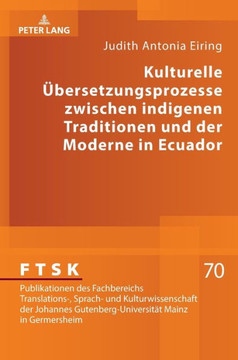 Kulturelle Uebersetzungsprozesse zwischen indigenen Traditionen und der Moderne in Ecuador