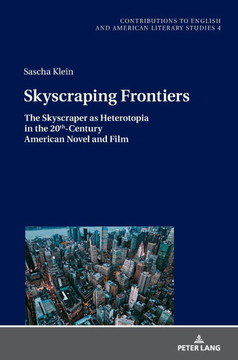Skyscraping Frontiers; The Skyscraper as Heterotopia in the 20th-Century American Novel and Film
