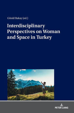 Interdisciplinary Perspectives on Woman and Space in Turkey
