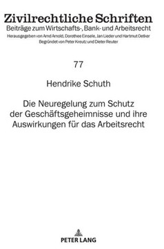 Die Neuregelung zum Schutz der Geschaeftsgeheimnisse und ihre Auswirkungen fuer das Arbeitsrecht