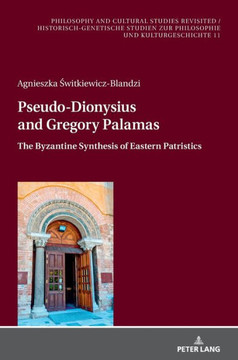 Pseudo-Dionysius and Gregory Palamas: The Byzantine Synthesis of Eastern Patristics