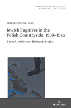 Jewish Fugitives in the Polish Countryside, 1939-1945: Beyond the German Holocaust Project