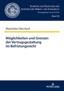 Moeglichkeiten und Grenzen der Vertragsgestaltung im Befristungsrecht: Ein Beitrag zum Zusammenwirken der Kontrollinstrumente im Befristungsrecht nach